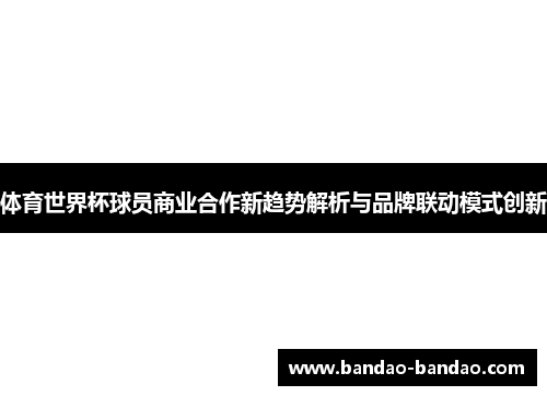 体育世界杯球员商业合作新趋势解析与品牌联动模式创新