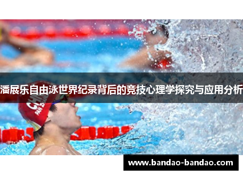 潘展乐自由泳世界纪录背后的竞技心理学探究与应用分析