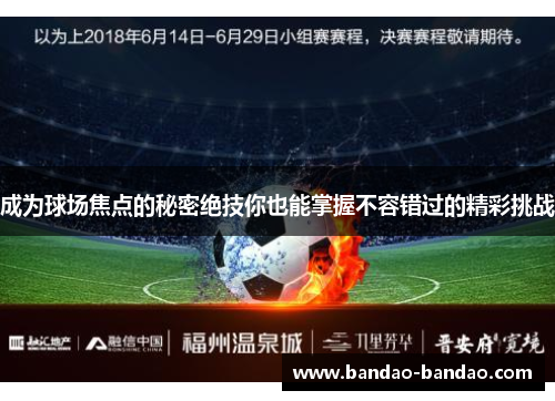 成为球场焦点的秘密绝技你也能掌握不容错过的精彩挑战