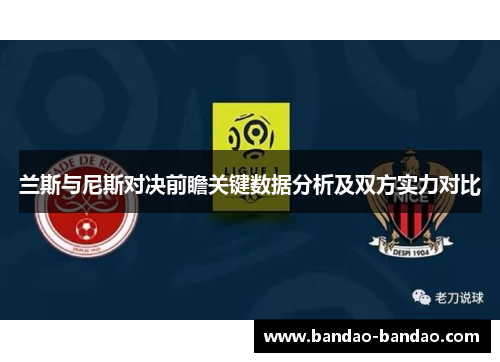 兰斯与尼斯对决前瞻关键数据分析及双方实力对比