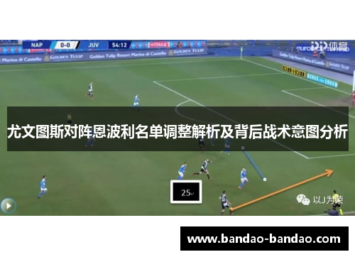 尤文图斯对阵恩波利名单调整解析及背后战术意图分析