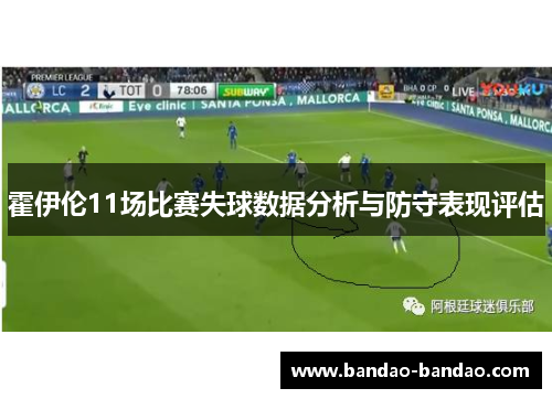 霍伊伦11场比赛失球数据分析与防守表现评估