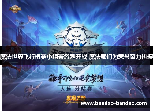 魔法世界飞行棋赛小组赛激烈开战 魔法师们为荣誉奋力拼搏